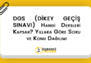 DGS (DİKEY GEÇİŞ SINAVI) Hangi Dersleri Kapsar? Yıllara Göre Soru ve Konu Dağılımı