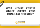 KPSS NEDİR? KPSSYE KİMLER GİRER? KPSS KONULARI NELERDİR?