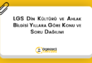 LGS Din Kültürü ve Ahlak Bilgisi Yıllara Göre Konu ve Soru Dağılımı