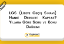 LGS (Liseye Geçiş Sınavı) Hangi Dersleri Kapsar? Yıllara Göre Soru ve Konu Dağılımı