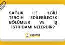 SAĞLIK İLE İLGİLİ TERCİH EDİLEBİLECEK BÖLÜMLER VE İŞ İSTİHDAMI NELERDİR?