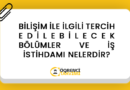 BİLİŞİM İLE İLGİLİ TERCİH EDİLEBİLECEK BÖLÜMLER VE İŞ İSTİHDAMI NELERDİR?